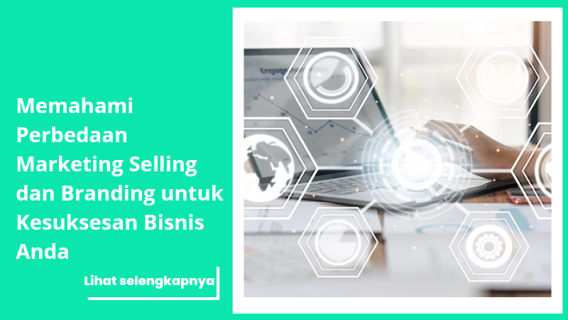 Memahami Perbedaan Marketing Selling Dan Branding Untuk Kesuksesan