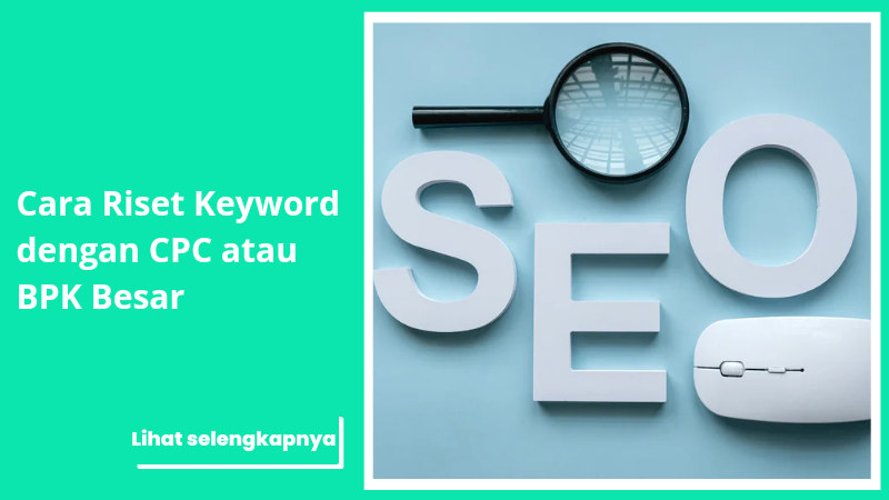Cara Riset Keyword dengan CPC atau BPK Besar