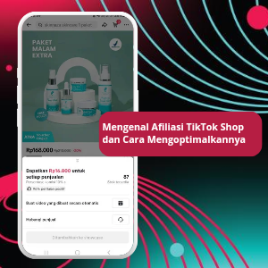 Mengenal Afiliasi TikTok Shop dan Cara Mengoptimalkannya