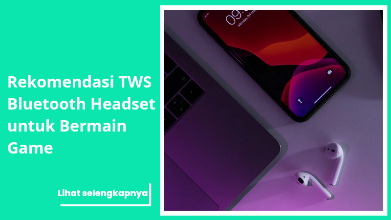 Rekomendasi TWS Bluetooth Headset untuk Bermain Game