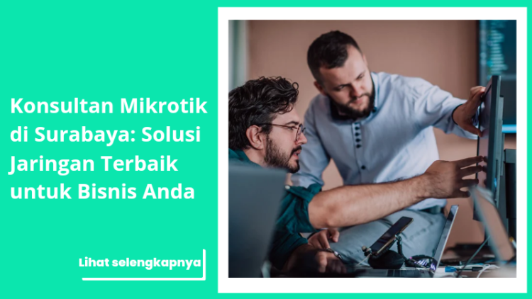 Konsultan Mikrotik di Surabaya: Solusi Jaringan Terbaik untuk Bisnis Anda