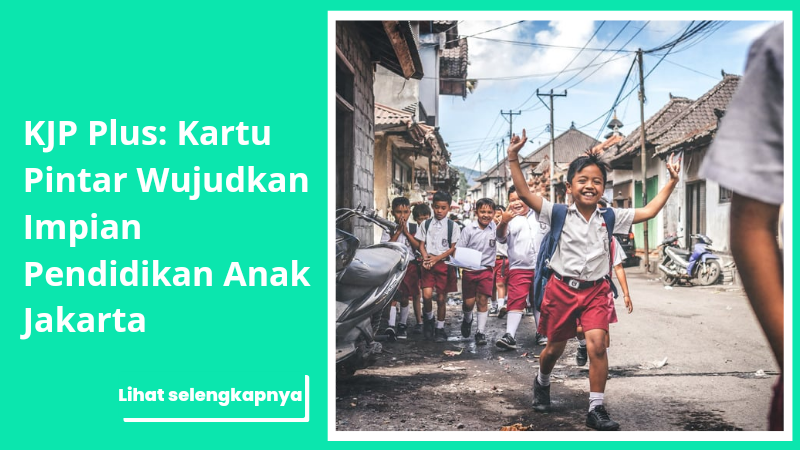 KJP Plus: Kartu Pintar Wujudkan Impian Pendidikan Anak Jakarta