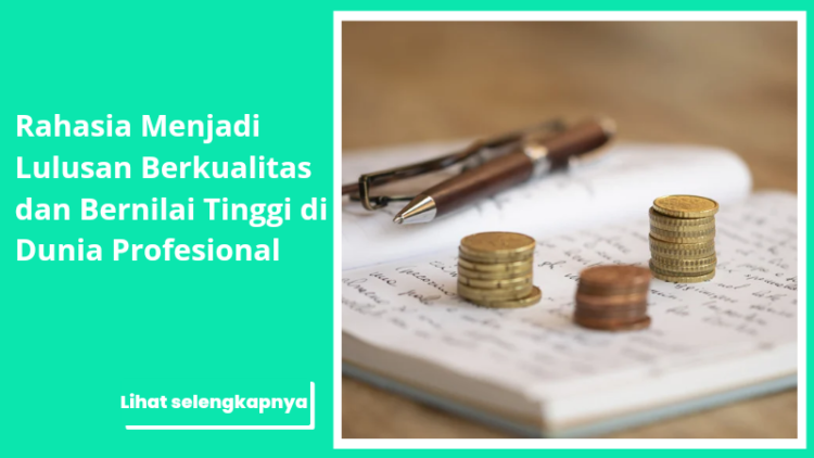 Rahasia Menjadi Lulusan Berkualitas dan Bernilai Tinggi di Dunia Profesional