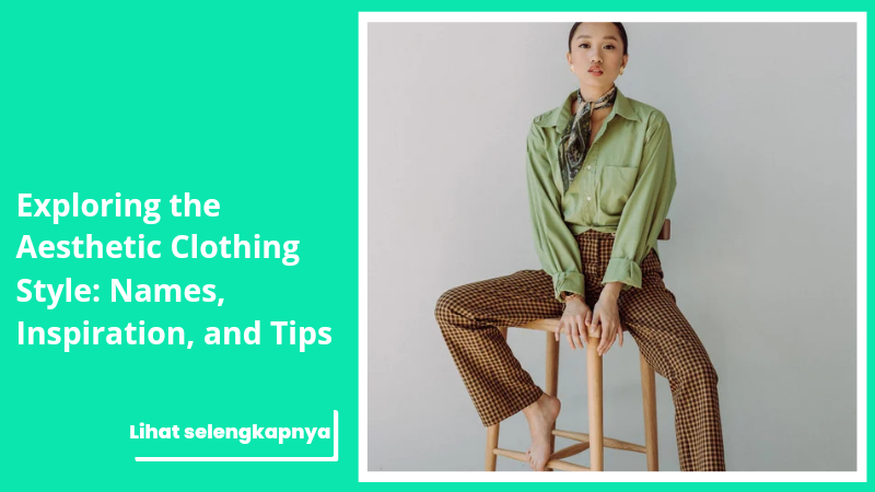 Exploring the Aesthetic Clothing Style: Names, Inspiration, and Tips