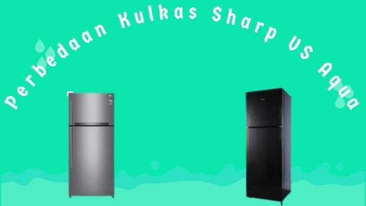 Perbedaan Kulkas Sharp vs Aqua: Mana yang Lebih Cocok untuk Anda?