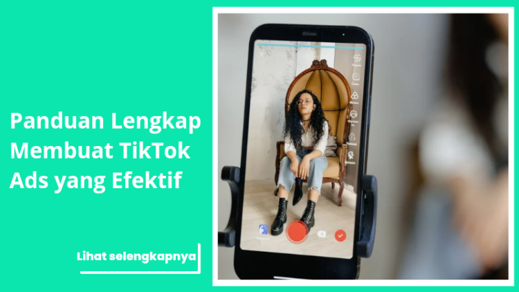 Panduan Lengkap Membuat TikTok Ads yang Efektif