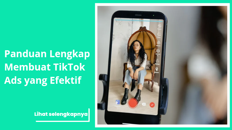 Panduan Lengkap Membuat TikTok Ads yang Efektif