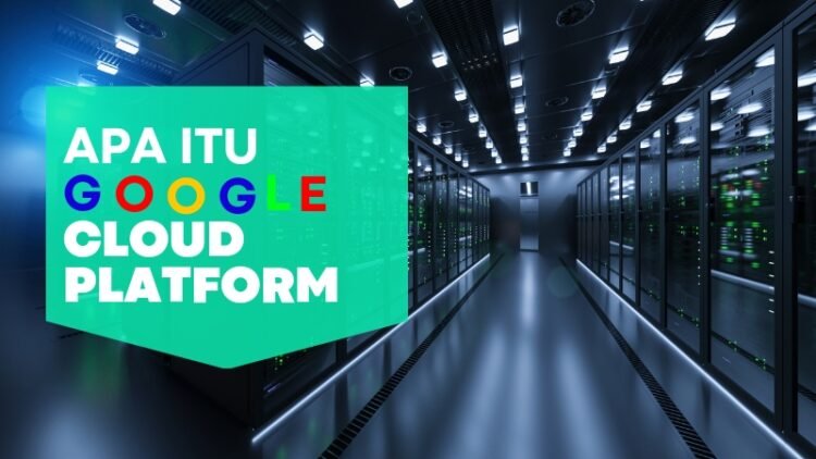 Mengungkap Potensi Google Cloud Platform (GCP): Layanan Komputasi Awan dari Google