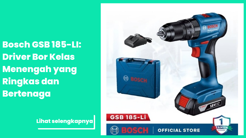 Bosch GSB 185-LI: Driver Bor Kelas Menengah yang Ringkas dan Bertenaga