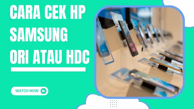 Cara Cek HP Samsung ORI atau HDC