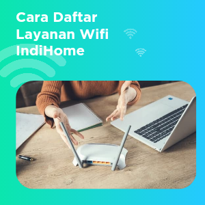 Cara Daftar Wifi IndiHome