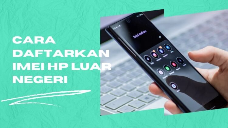 Cara Daftarkan Imei Hp Luar Negeri