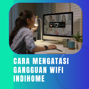 Cara Mengatasi Gangguan Wifi IndiHome