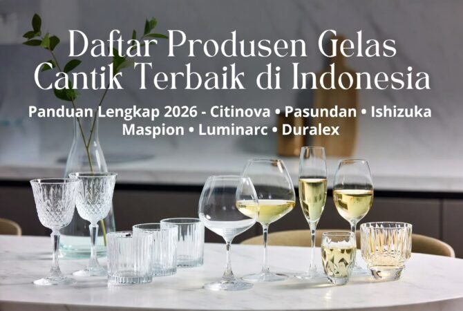 Daftar Produsen Gelas Cantik Terbaik di Indonesia 2026: Panduan Lengkap Pilih yang Berkualitas & Estetik