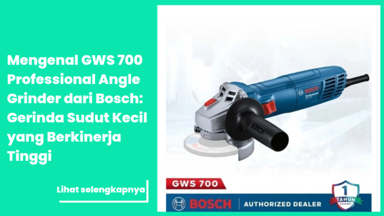 Mengenal GWS 700 Professional Angle Grinder dari Bosch: Gerinda Sudut Kecil yang Berkinerja Tinggi