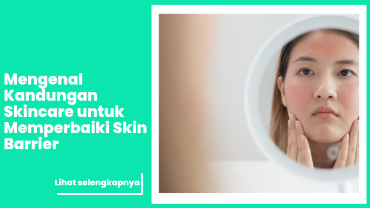 Mengenal Kandungan Skincare untuk Memperbaiki Skin Barrier
