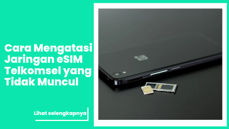 Solusi Mengatasi Jaringan eSIM Telkomsel yang Tidak Muncul