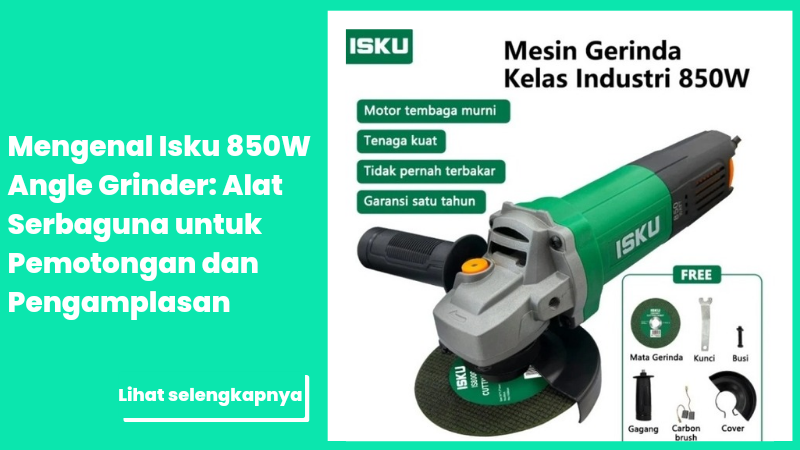 Mengenal Isku 850W Angle Grinder: Alat Serbaguna untuk Pemotongan dan Pengamplasan