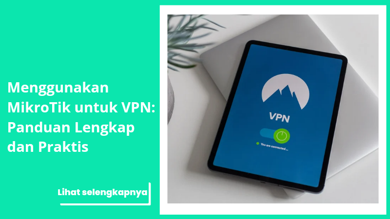 Mikrotik untuk VPN: Jaringan Pribadi Virtual yang Aman dan Fleksibel