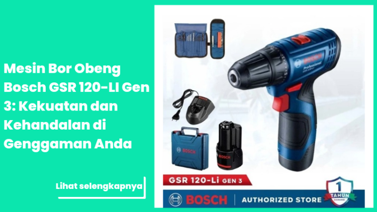 Mesin Bor Obeng Bosch GSR 120-LI Gen 3: Kekuatan dan Kehandalan di Genggaman Anda