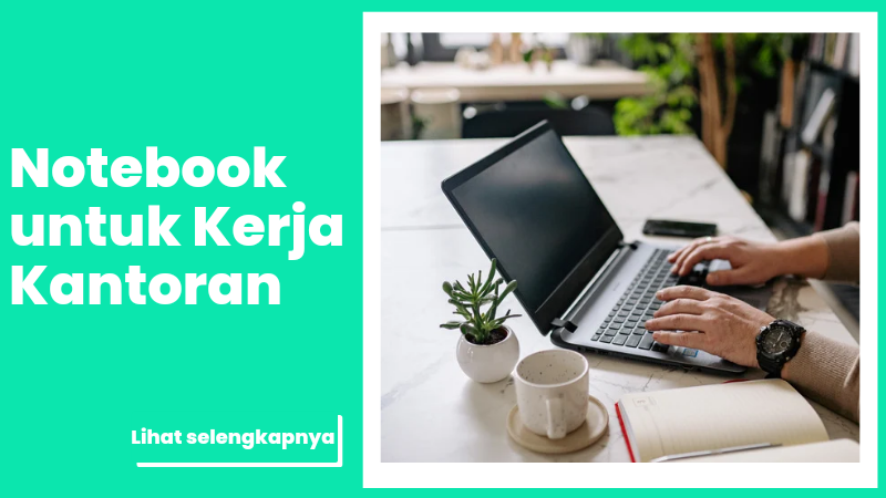 Panduan Memilih Notebook untuk Kerja Kantoran