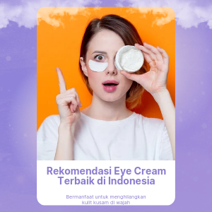 Rekomendasi Eye Cream Terbaik di Indonesia