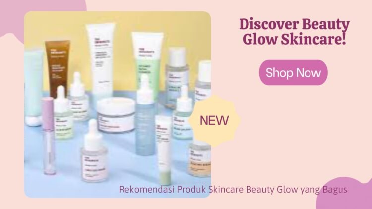 Rekomendasi Produk Skincare untuk Kulit Glowing dan Sehat