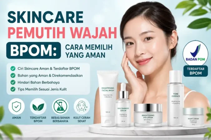 Skincare Pemutih Wajah BPOM: Cara Memilih yang Aman