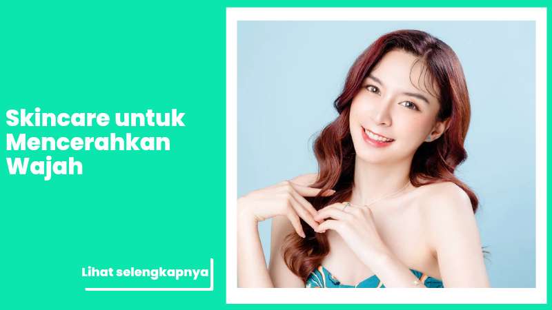 Panduan Skincare untuk Mencerahkan Wajah
