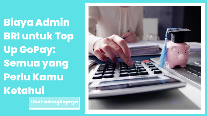 Biaya Admin BRI untuk Top Up GoPay: Semua yang Perlu Kamu Ketahui