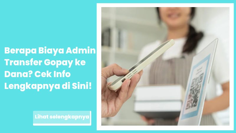 Berapa Biaya Admin Transfer Gopay ke Dana? Cek Info Lengkapnya di Sini!