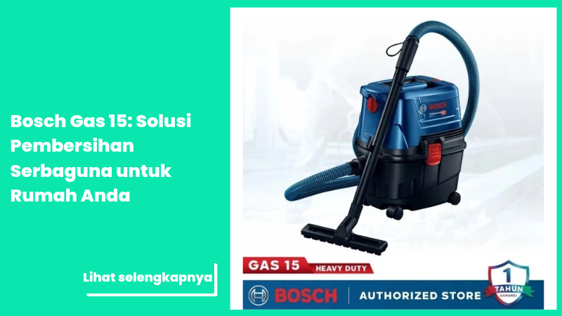 Bosch Gas 15: Solusi Pembersihan Serbaguna untuk Rumah Anda