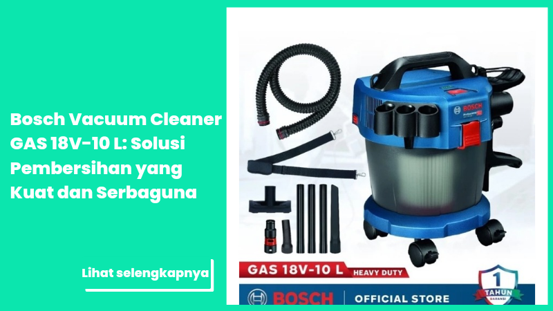 Bosch Vacuum Cleaner GAS 18V-10 L: Solusi Pembersihan yang Kuat dan Serbaguna