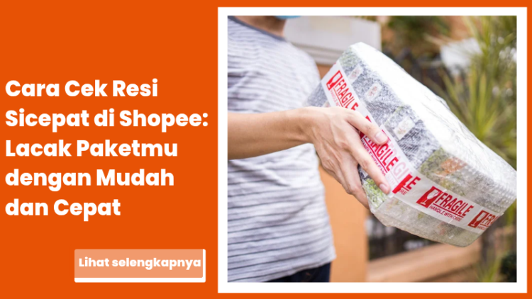 Cara Cek Resi Sicepat di Shopee: Lacak Paketmu dengan Mudah dan Cepat