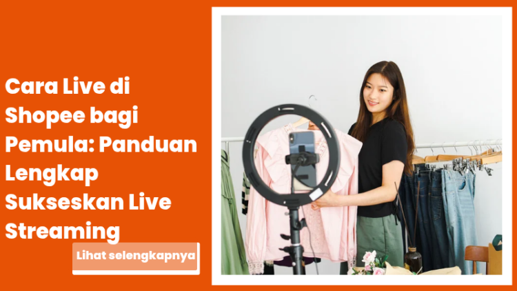 Cara Live di Shopee bagi Pemula: Panduan Lengkap Sukseskan Live Streaming
