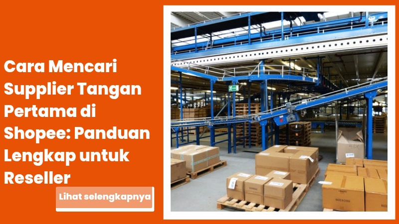 Cara Mencari Supplier Tangan Pertama di Shopee: Panduan Lengkap untuk Reseller