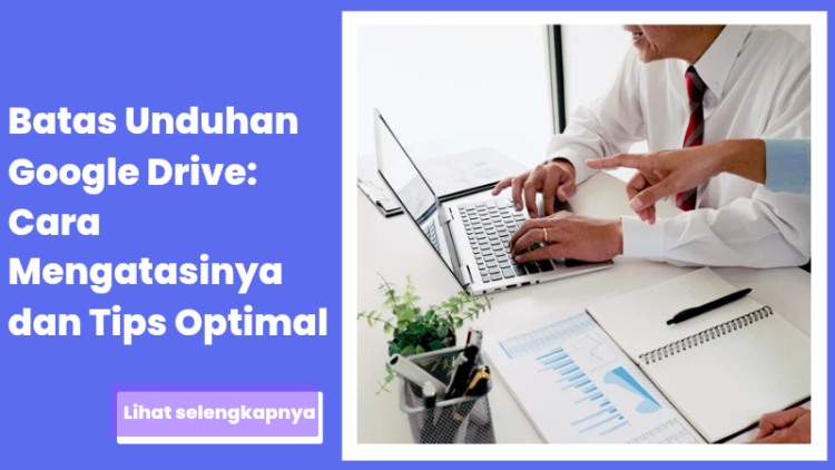 Batas Unduhan Google Drive: Cara Mengatasinya dan Tips Optimal