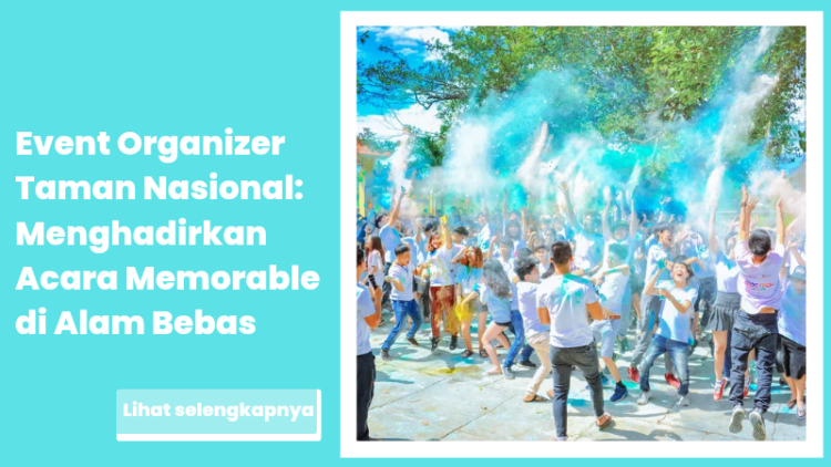Event Organizer Taman Nasional: Menghadirkan Acara Memorable di Alam Bebas