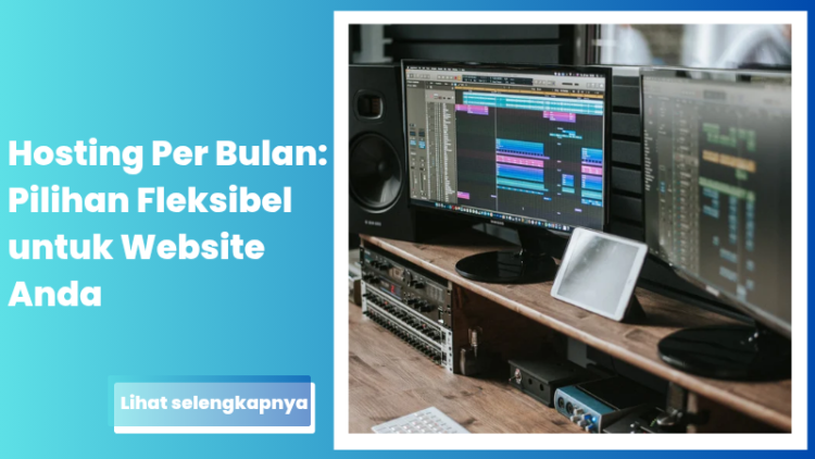 Hosting Per Bulan: Pilihan Fleksibel untuk Website Anda