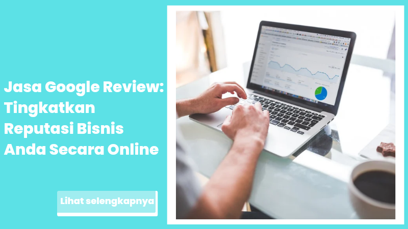 Jasa Google Review: Tingkatkan Reputasi Bisnis Anda Secara Online