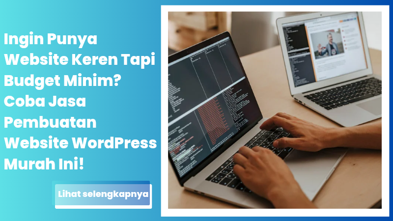 Ingin Punya Website Keren Tapi Budget Minim? Coba Jasa Pembuatan Website WordPress Murah Ini!