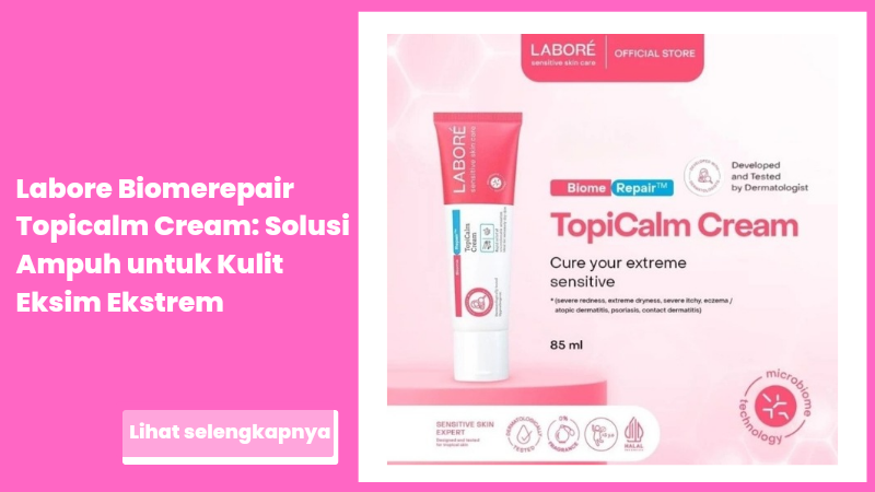 Labore Biomerepair Topicalm Cream: Solusi Ampuh untuk Kulit Eksim Ekstrem