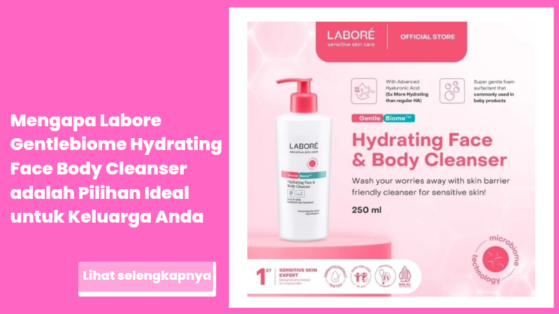 Mengapa Labore Gentlebiome Hydrating Face Body Cleanser adalah Pilihan Ideal untuk Keluarga Anda