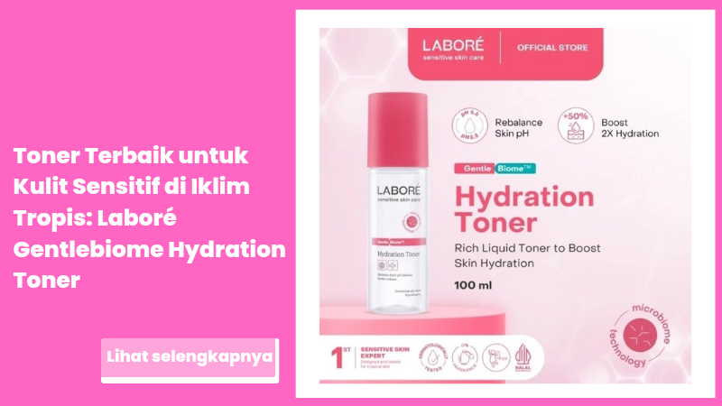 Toner Terbaik untuk Kulit Sensitif di Iklim Tropis: Review Lengkap Laboré Gentlebiome Hydration Toner