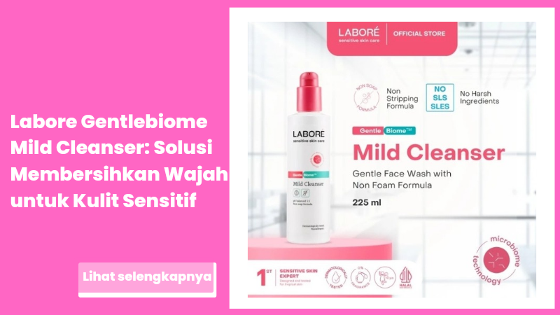 Labore Gentlebiome Mild Cleanser: Solusi Membersihkan Wajah untuk Kulit Sensitif