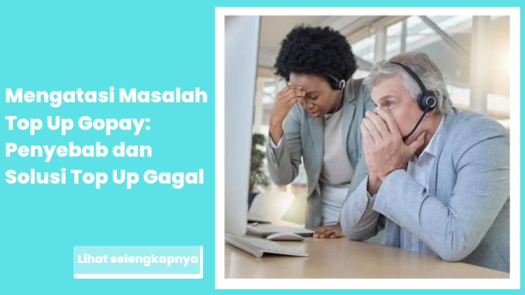 Mengatasi Masalah Top Up Gopay: Penyebab dan Solusi Top Up Gagal