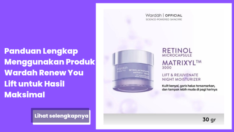 Panduan Lengkap Menggunakan Produk Wardah Renew You Lift untuk Hasil Maksimal