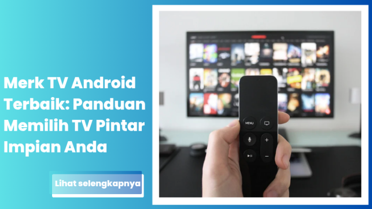 Merk TV Android Terbaik: Panduan Memilih TV Pintar Impian Anda