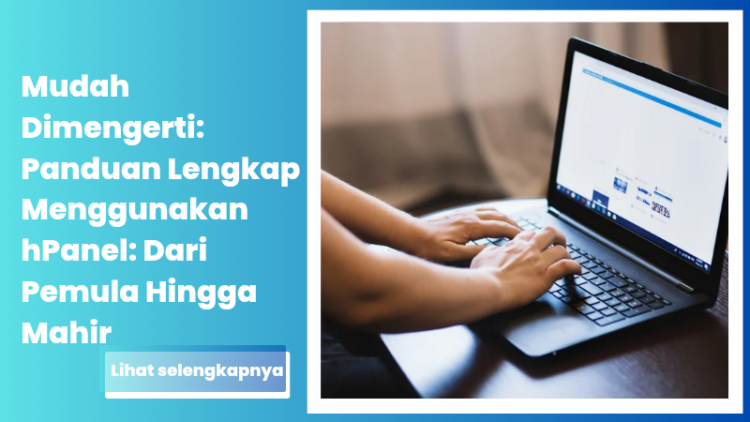 Mudah Dimengerti: Panduan Lengkap Menggunakan hPanel: Dari Pemula Hingga Mahir