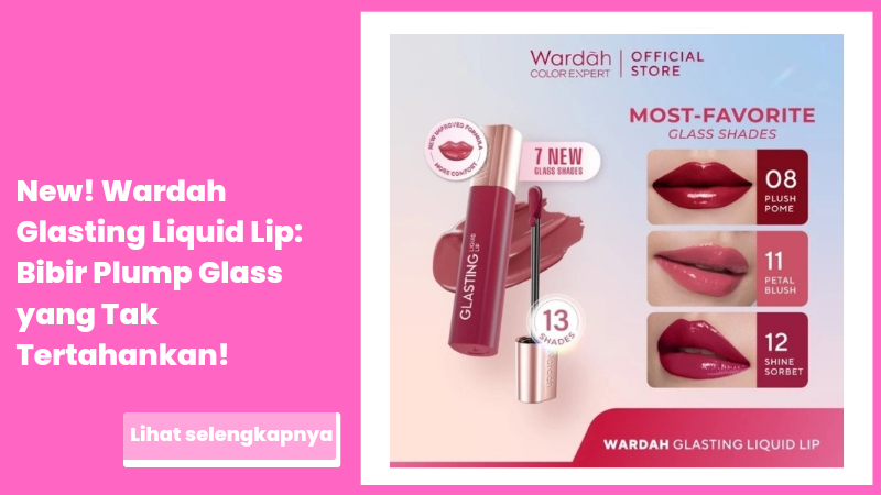 New! Wardah Glasting Liquid Lip: Bibir Plump Glass yang Tak Tertahankan!